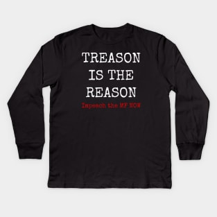 Treason is the reason impeach themf now. Kids Long Sleeve T-Shirt